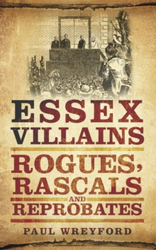 Essex Villains, Rogues, Rascals and Reprobates | Paul Wreyford
