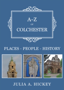 A - Z of Colchester | Julia A Hickey